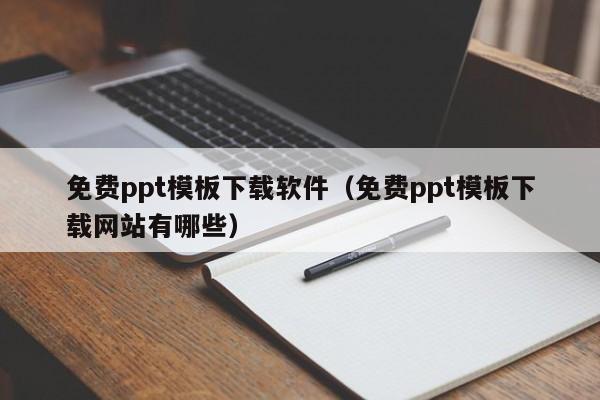 免费ppt模板下载软件(免费ppt模板下载网站有哪些)