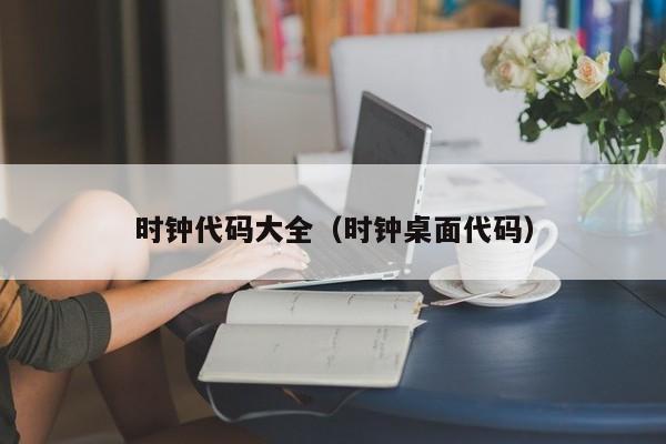 时钟代码大全(时钟桌面代码)