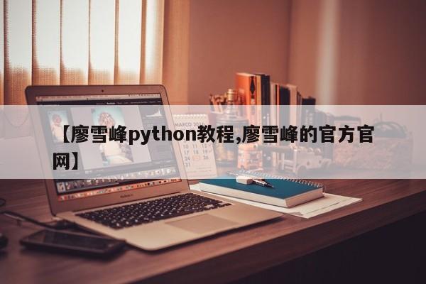 【廖雪峰python教程,廖雪峰的官方官网】