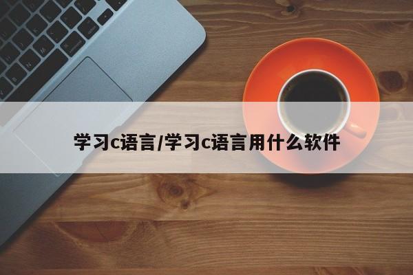 学习c语言/学习c语言用什么软件