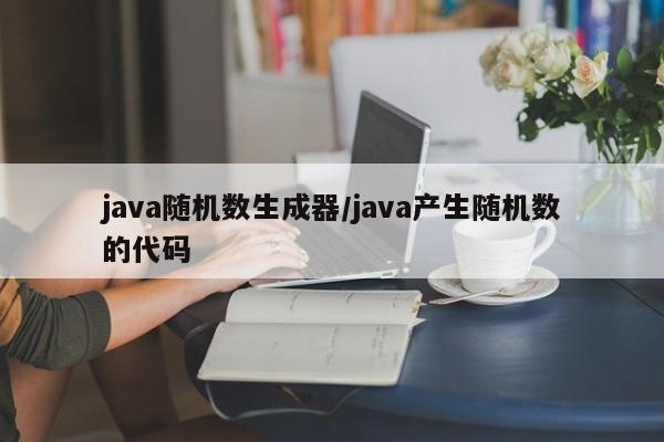 java随机数生成器/java产生随机数的代码