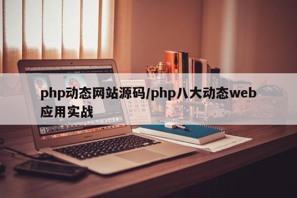 php动态网站源码/php八大动态web应用实战