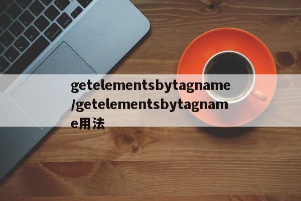 getelementsbytagname/getelementsbytagname用法