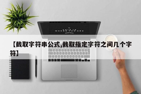 【截取字符串公式,截取指定字符之间几个字符】