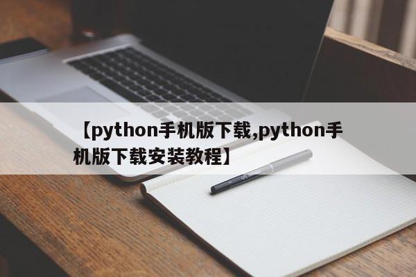 【python手机版下载,python手机版下载安装教程】