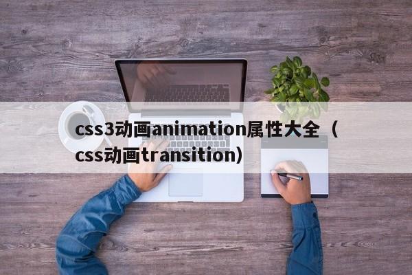 css3动画animation属性大全(css动画transition)