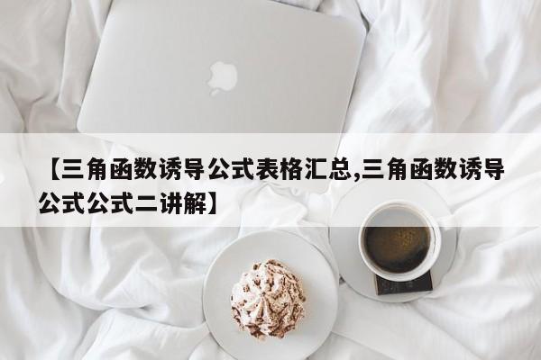 【三角函数诱导公式表格汇总,三角函数诱导公式公式二讲解】