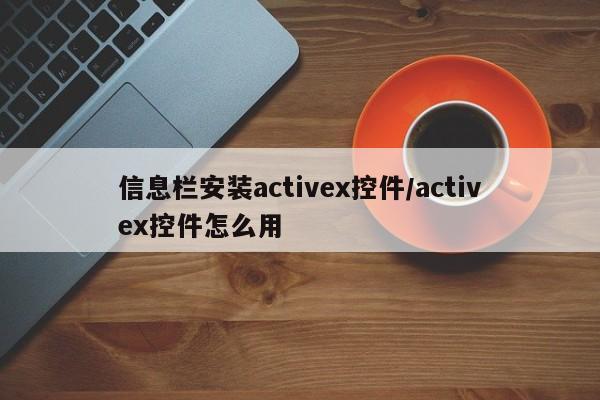 信息栏安装activex控件/activex控件怎么用