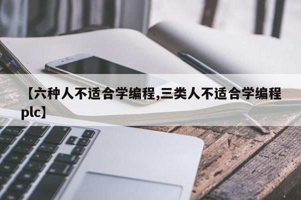 【六种人不适合学编程,三类人不适合学编程plc】
