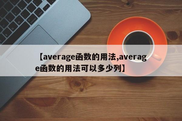 【average函数的用法,average函数的用法可以多少列】