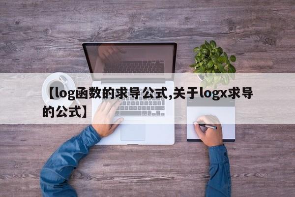 【log函数的求导公式,关于logx求导的公式】