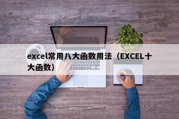 excel常用八大函数用法(EXCEL十大函数)