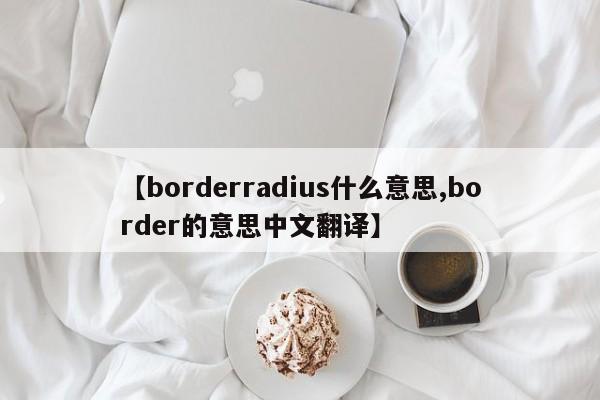 【borderradius什么意思,border的意思中文翻译】
