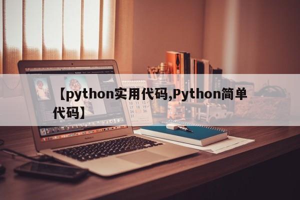 【python实用代码,Python简单代码】