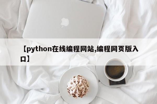 【python在线编程网站,编程网页版入口】