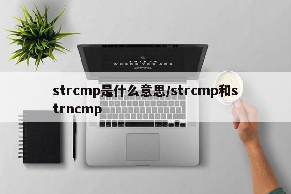 strcmp是什么意思/strcmp和strncmp
