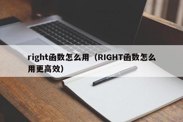 right函数怎么用(RIGHT函数怎么用更高效)