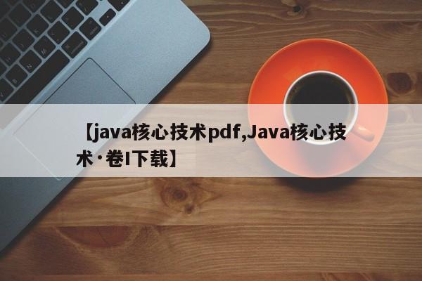 【java核心技术pdf,Java核心技术·卷I下载】