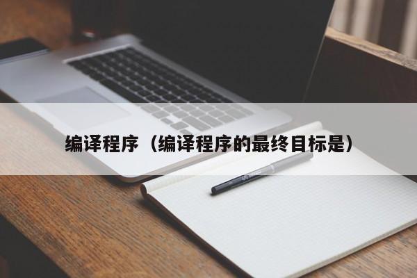 编译程序(编译程序的最终目标是)