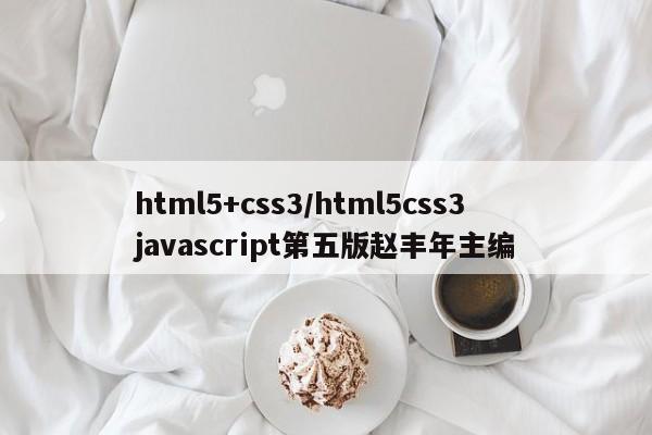 html5+css3/html5css3javascript第五版赵丰年主编