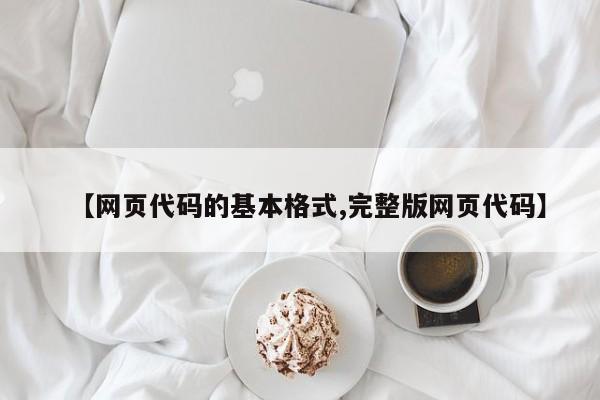 【网页代码的基本格式,完整版网页代码】
