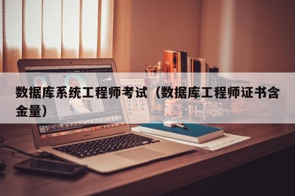 数据库系统工程师考试(数据库工程师证书含金量)