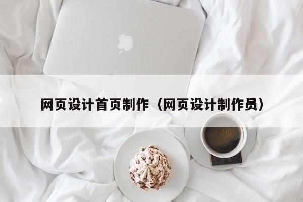 网页设计首页制作(网页设计制作员)
