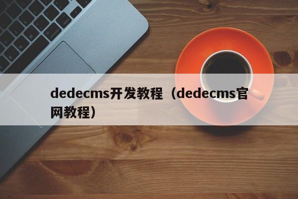 dedecms开发教程(dedecms官网教程)