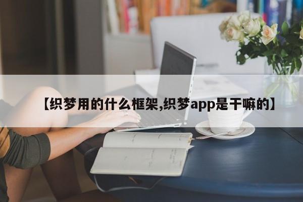 【织梦用的什么框架,织梦app是干嘛的】
