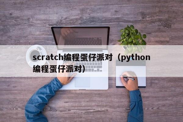 scratch编程蛋仔派对(python编程蛋仔派对)