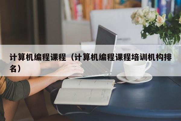 计算机编程课程(计算机编程课程培训机构排名)