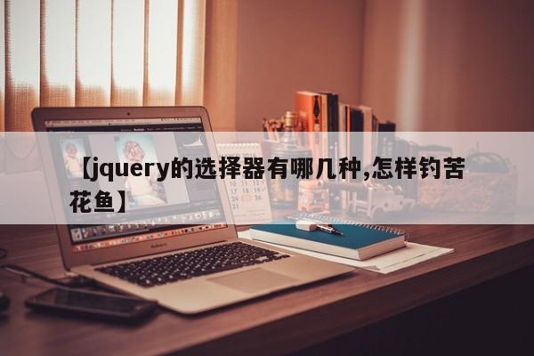 【jquery的选择器有哪几种,怎样钓苦花鱼】