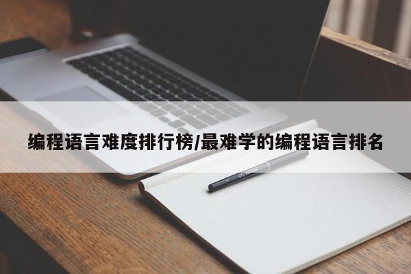 编程语言难度排行榜/最难学的编程语言排名