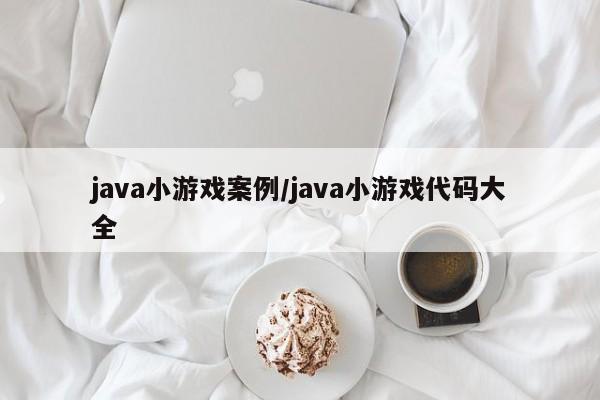 java小游戏案例/java小游戏代码大全