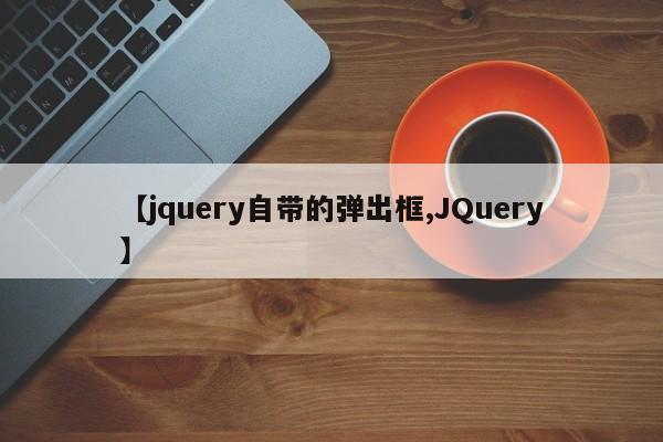 【jquery自带的弹出框,JQuery】