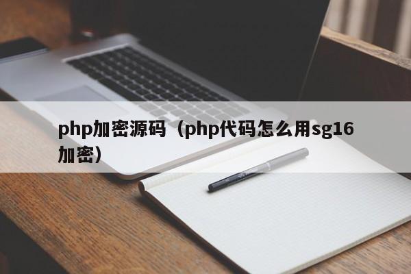 php加密源码(php代码怎么用sg16加密)