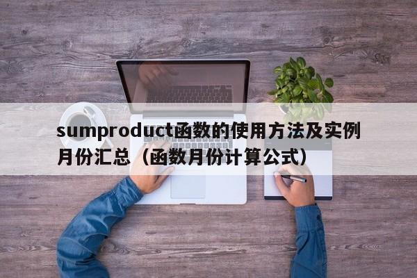 sumproduct函数的使用方法及实例月份汇总(函数月份计算公式)