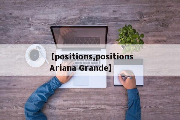 【positions,positions Ariana Grande】