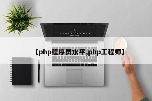 【php程序员水平,php工程师】