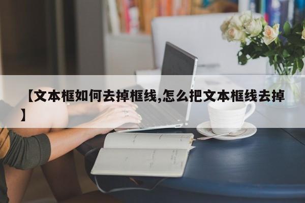 【文本框如何去掉框线,怎么把文本框线去掉】
