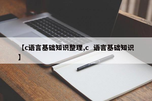 【c语言基础知识整理,c 语言基础知识】