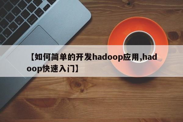 【如何简单的开发hadoop应用,hadoop快速入门】