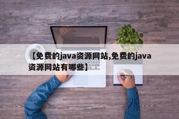 【免费的java资源网站,免费的java资源网站有哪些】