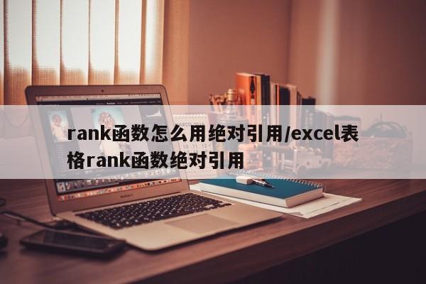rank函数怎么用绝对引用/excel表格rank函数绝对引用