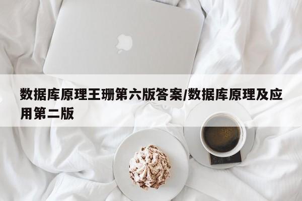 数据库原理王珊第六版答案/数据库原理及应用第二版
