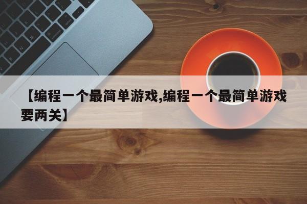 【编程一个最简单游戏,编程一个最简单游戏要两关】