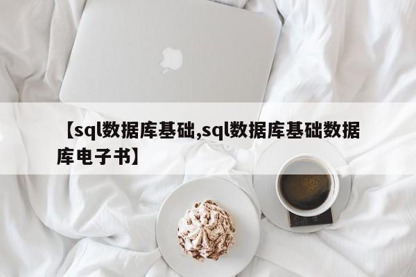 【sql数据库基础,sql数据库基础数据库电子书】