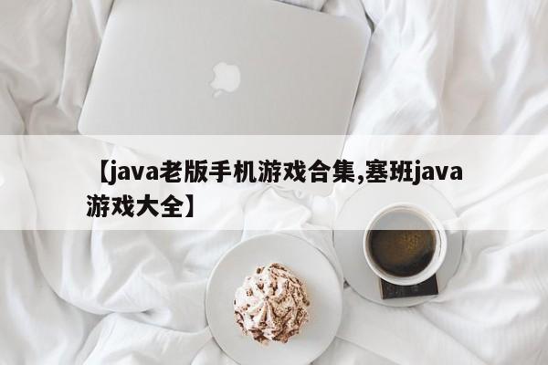 【java老版手机游戏合集,塞班java游戏大全】