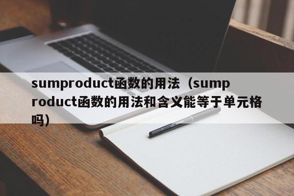 sumproduct函数的用法(sumproduct函数的用法和含义能等于单元格吗)