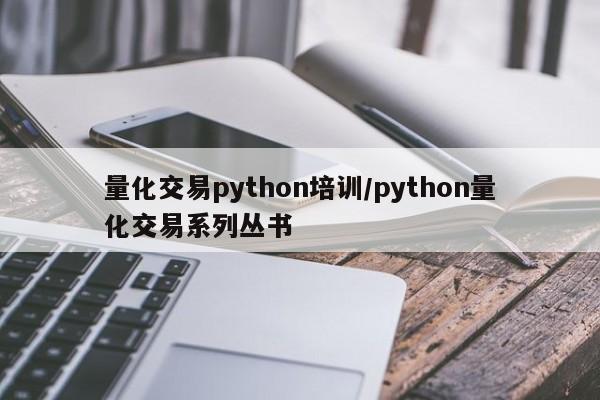 量化交易python培训/python量化交易系列丛书